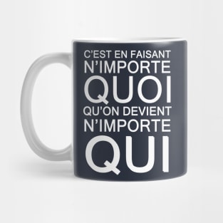 c'est en faisant n'importe QUOI qu'on devient n'importe QUI Mug